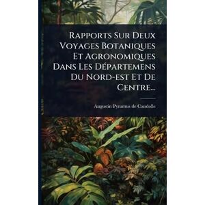 Rapports Sur Deux Voyages Botaniques Et Agronomiques Dans Les DÃ(c)partemens Du Nord-est Et De Centre... Rapports Sur Deux Voyages Botaniques Et Agronomiques Dans Les DÃ(c)partemens Du Nord-est Et De Centre...