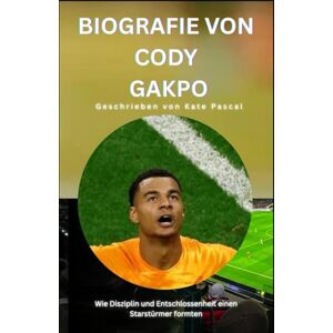 Pascal, Kate BIOGRAFIE VON CODY GAKPO: Wie Disziplin und Entschlossenheit einen Starstürmer formten Pascal, Kate BIOGRAFIE VON CODY GAKPO: Wie Disziplin und Entschlossenheit einen Starstürmer formten