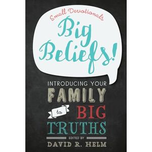 David R. Helm Big Beliefs! Small Devotionals Introducing Your Family to Big Truths David R. Helm Big Beliefs! Small Devotionals Introducing Your Family to Big Truths