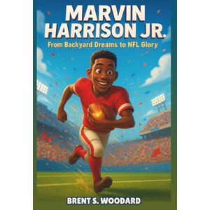 Woodard, Brent S. Marvin Harrison Jr. Biography: From Backyard Dreams to NFL Glory — An Inspiring True Story of Determination, Teamwork, and Heart for Young Readers Woodard, Brent S. Marvin Harrison Jr. Biography: From Backyard Dreams to NFL Glory — An Inspiring True Story of Determination, Teamwork, and Heart for Young Readers