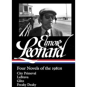 Leonard, Elmore Elmore Leonard: Four Novels of the 1980s: City Primeval / LaBrava / Glitz / Freaky Deaky: 2 (Library of America Elmore Leonard Edition) Leonard, Elmore Elmore Leonard: Four Novels of the 1980s: City Primeval / LaBrava / Glitz / Freaky Deaky: 2 (Library of America Elmore Leonard Edition)