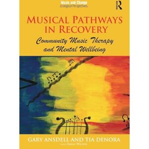 Ansdell, Gary Musical Pathways in Recovery: Community Music Therapy and Mental Wellbeing (Music and Change: Ecological Perspectives) Ansdell, Gary Musical Pathways in Recovery: Community Music Therapy and Mental Wellbeing (Music and Change: Ecological Perspectives)