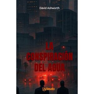 Ashworth, David La Conspiración del Agua: Thriller contemporáneo sobre la corrupción política (La Doctrina del Poder) Ashworth, David La Conspiración del Agua: Thriller contemporáneo sobre la corrupción política (La Doctrina del Poder)