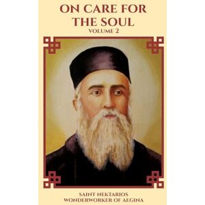Wonderworker of Aegina, Saint Nektarios On Care for the Soul Wonderworker of Aegina, Saint Nektarios On Care for the Soul