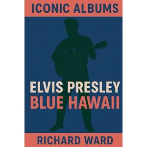 Ward, Richard Iconic Albums Elvis Presley Blue Hawaii Ward, Richard Iconic Albums Elvis Presley Blue Hawaii