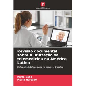Valle, Karla Revisão documental sobre a utilização da telemedicina na América Latina: Utilização da telemedicina na saúde no trabalho Valle, Karla Revisão documental sobre a utilização da telemedicina na América Latina: Utilização da telemedicina na saúde no trabalho
