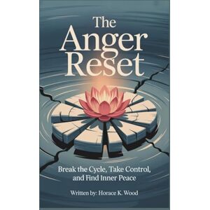 WOOD, HORACE K. The Anger Reset: Break The Circle, Take control and Find Inner Peace WOOD, HORACE K. The Anger Reset: Break The Circle, Take control and Find Inner Peace