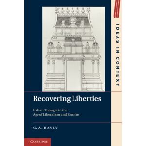Bayly, C. A. A. Recovering Liberties: Indian Thought in the Age of Liberalism and Empire: 100 (Ideas in Context, Series Number 100) Bayly, C. A. A. Recovering Liberties: Indian Thought in the Age of Liberalism and Empire: 100 (Ideas in Context, Series Number 100)