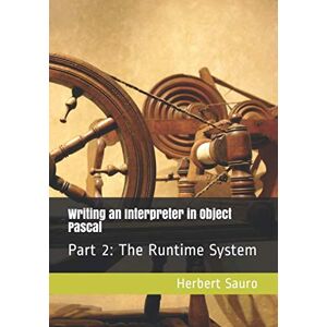 Sauro, Herbert M Writing an Interpreter in Object Pascal: Part II: The Runtime System Sauro, Herbert M Writing an Interpreter in Object Pascal: Part II: The Runtime System