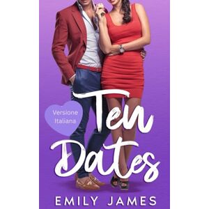 James, Emily Ten Dates: Una commedia romantica esilarante, nemici-amanti, che scalda il cuore (POWER OF TEN Versione Italiana) James, Emily Ten Dates: Una commedia romantica esilarante, nemici-amanti, che scalda il cuore (POWER OF TEN Versione Italiana)