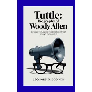 S. Dodson, Leonard Biography of Woody Allen: Beyond the Jokes: The Serious Artist Behind the Laughs S. Dodson, Leonard Biography of Woody Allen: Beyond the Jokes: The Serious Artist Behind the Laughs