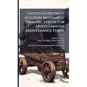 Lucke, Charles E United States Navy Aviation Mechanics' Training System For Miscellaneous Maintenance Force Lucke, Charles E United States Navy Aviation Mechanics' Training System For Miscellaneous Maintenance Force