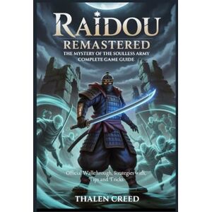 Creed, Thalen Raidou Remastered: The Mystery of the Soulless Army Complete Game Guide: Official Walkthrough, Strategies with, Tips and Tricks Creed, Thalen Raidou Remastered: The Mystery of the Soulless Army Complete Game Guide: Official Walkthrough, Strategies with, Tips and Tricks