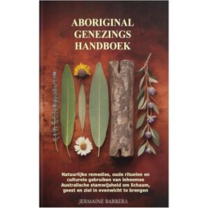 Barrera, Jermaine Aboriginal Genezings Handboek: Natuurlijke remedies, oude rituelen en culturele gebruiken van inheemse Australische stamwijsheid om lichaam, geest en ziel in evenwicht te brengen Barrera, Jermaine Aboriginal Genezings Handboek: Natuurlijke remedies, oude rituelen en culturele gebruiken van inheemse Australische stamwijsheid om lichaam, geest en ziel in evenwicht te brengen