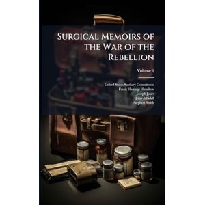 Hamilton, Frank Hastings 1813-1886 Surgical Memoirs of the War of the Rebellion Hamilton, Frank Hastings 1813-1886 Surgical Memoirs of the War of the Rebellion