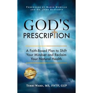 Ward MS FNTP CGP, Terri God's Prescription: A Faith-Based Plan to Shift Your Mindset and Reclaim Your Natural Health Ward MS FNTP CGP, Terri God's Prescription: A Faith-Based Plan to Shift Your Mindset and Reclaim Your Natural Health