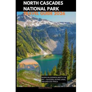 Patricia, Felicia NORTH CASCADES NATIONAL PARK TRAVEL GUIDE 2026: Where Wilderness Meets the Sky — Glaciers, Alpine Lakes, and Endless Trails (GOLBAL TRAVEL GUIDE FOR ALL AGES) Patricia, Felicia NORTH CASCADES NATIONAL PARK TRAVEL GUIDE 2026: Where Wilderness Meets the Sky — Glaciers, Alpine Lakes, and Endless Trails (GOLBAL TRAVEL GUIDE FOR ALL AGES)