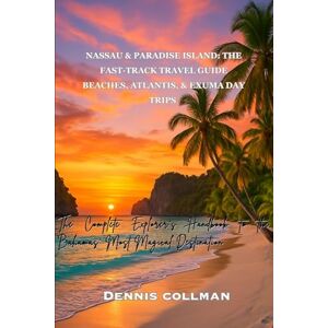 COLLMAN, DENNIS Nassau & Paradise Island: The Fast-Track Travel Guide Beaches, Atlantis, & Exuma Day Trips: The Complete Explorer’s Handbook to the Bahamas’ Most Magical Destination COLLMAN, DENNIS Nassau & Paradise Island: The Fast-Track Travel Guide Beaches, Atlantis, & Exuma Day Trips: The Complete Explorer’s Handbook to the Bahamas’ Most Magical Destination