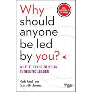 Goffee, Rob Why Should Anyone Be Led by You? With a New Preface by the Authors: What It Takes to Be an Authentic Leader Goffee, Rob Why Should Anyone Be Led by You? With a New Preface by the Authors: What It Takes to Be an Authentic Leader