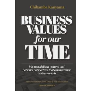 Kanyama, Dr Chibamba Favour Business Values For Our Time: Inherent abilities, cultural and personal perspectives that can maximize business results Kanyama, Dr Chibamba Favour Business Values For Our Time: Inherent abilities, cultural and personal perspectives that can maximize business results