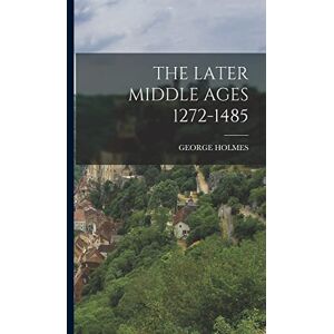 Holmes, George The Later Middle Ages 1272-1485 Holmes, George The Later Middle Ages 1272-1485