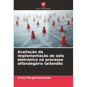 Plangprasopchoke, U-Koj Avaliação da implementação do selo eletrónico no processo alfandegário tailandês Plangprasopchoke, U-Koj Avaliação da implementação do selo eletrónico no processo alfandegário tailandês