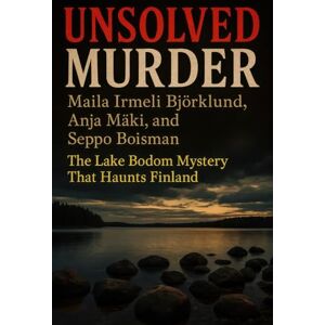 Indrawan, Ricky The Unsolved Murder of Maila Irmeli Björklund, Anja Mäki, and Seppo Boisman: The Lake Bodom Mystery That Haunts Finland Indrawan, Ricky The Unsolved Murder of Maila Irmeli Björklund, Anja Mäki, and Seppo Boisman: The Lake Bodom Mystery That Haunts Finland
