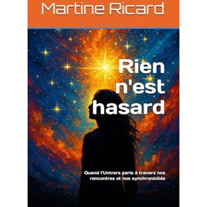 Ricard, Martine Rien n'est hasard: Quand l’Univers parle à travers nos rencontres et nos synchronicités Ricard, Martine Rien n'est hasard: Quand l’Univers parle à travers nos rencontres et nos synchronicités