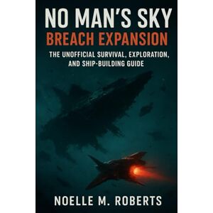 Roberts No Man’s Sky: Breach Expansion: The Unofficial Survival, Exploration, and Ship-Building Guide Roberts No Man’s Sky: Breach Expansion: The Unofficial Survival, Exploration, and Ship-Building Guide