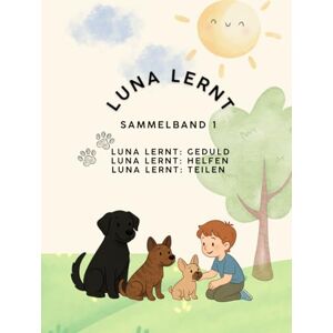 Krammer BA, Carina LUNA LERNT BAND 1: Helfen, Teilen und Geduld Krammer BA, Carina LUNA LERNT BAND 1: Helfen, Teilen und Geduld