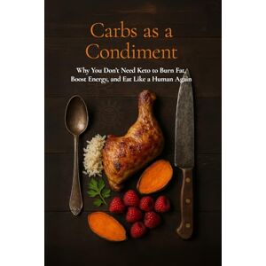 Galvan, Jay Carbs as a Condiment: Why You Don’t Need Keto to Burn Fat, Boost Energy, and Eat Like a Human Again Galvan, Jay Carbs as a Condiment: Why You Don’t Need Keto to Burn Fat, Boost Energy, and Eat Like a Human Again