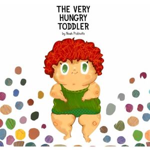 Pickholtz, Noah The Very Hungry Toddler (Noah's Story Arks: Fun Early Childhood Stories) Pickholtz, Noah The Very Hungry Toddler (Noah's Story Arks: Fun Early Childhood Stories)