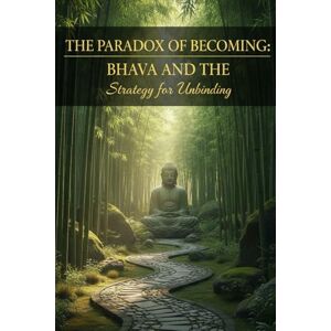 Bhikkhu, Ṭhānissaro The Paradox of Becoming: Bhava and the Strategy for Unbinding Bhikkhu, Ṭhānissaro The Paradox of Becoming: Bhava and the Strategy for Unbinding