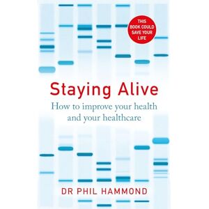 Hammond, Dr Phil Staying Alive: How to Improve Your Health and Your Healthcare Hammond, Dr Phil Staying Alive: How to Improve Your Health and Your Healthcare