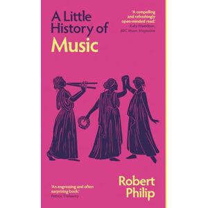 Philip, Robert A Little History of Music (Little Histories) Philip, Robert A Little History of Music (Little Histories)