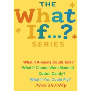 Dorothy, Nuni The What If...? Series: What If Animals Could Talk? What If Clouds Were Made of Cotton Candy? What If You Could Fly? Dorothy, Nuni The What If...? Series: What If Animals Could Talk? What If Clouds Were Made of Cotton Candy? What If You Could Fly?