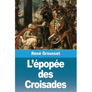 Grousset, René L'épopée des Croisades Grousset, René L'épopée des Croisades
