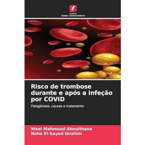 Aboulthana, Wael Mahmoud Risco de trombose durante e após a infeção por COVID: Patogénese, causas e tratamento Aboulthana, Wael Mahmoud Risco de trombose durante e após a infeção por COVID: Patogénese, causas e tratamento