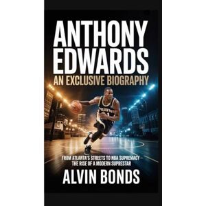 BONDS, ALVIN ANTHONY EDWARDS: AN EXCLUSIVE BIOGRAPHY: From Atlanta’s Streets to NBA Supremacy – The Rise of a Modern Superstar BONDS, ALVIN ANTHONY EDWARDS: AN EXCLUSIVE BIOGRAPHY: From Atlanta’s Streets to NBA Supremacy – The Rise of a Modern Superstar