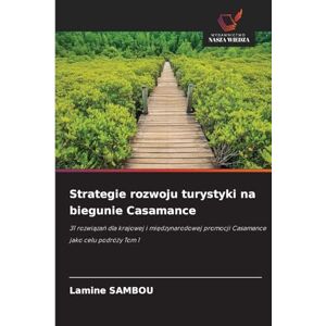 Sambou, Lamine Strategie rozwoju turystyki na biegunie Casamance: 31 rozwi¿za¿ dla krajowej i mi¿dzynarodowej promocji Casamance jako celu podró¿y Tom 1 Sambou, Lamine Strategie rozwoju turystyki na biegunie Casamance: 31 rozwi¿za¿ dla krajowej i mi¿dzynarodowej promocji Casamance jako celu podró¿y Tom 1