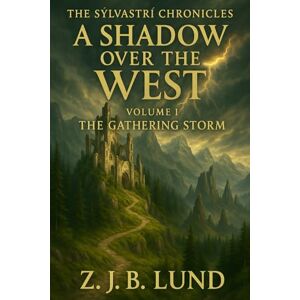 Lund, Z. J. B. The Sýlvastrí Chronicles: A Shadow over the West: Volume I: The Gathering Storm Lund, Z. J. B. The Sýlvastrí Chronicles: A Shadow over the West: Volume I: The Gathering Storm