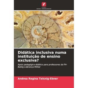 Telsnig-Ebner, Andrea Regina Didática inclusiva numa instituição de ensino exclusiva?: Apoio pedagógico-didático para professores da FH-BaStg Liderança Militar Telsnig-Ebner, Andrea Regina Didática inclusiva numa instituição de ensino exclusiva?: Apoio pedagógico-didático para professores da FH-BaStg Liderança Militar
