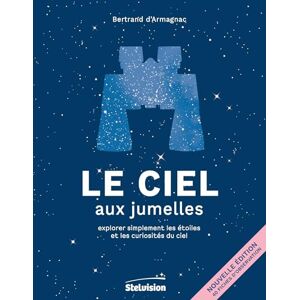 d'Armagnac, Bertrand Le Ciel aux jumelles: Explorer simplement les étoiles et les curiosités du ciel d'Armagnac, Bertrand Le Ciel aux jumelles: Explorer simplement les étoiles et les curiosités du ciel
