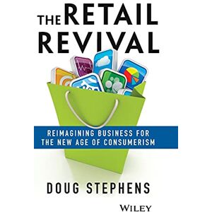 Stephens, Doug The Retail Revival: Reimagining Business for the New Age of Consumerism: Reimagining Business for the New Age of Consumerism Stephens, Doug The Retail Revival: Reimagining Business for the New Age of Consumerism: Reimagining Business for the New Age of Consumerism