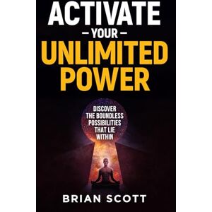 Scott Activate Your Unlimited Power: Discover the Boundless Possibilities that Lie Within Scott Activate Your Unlimited Power: Discover the Boundless Possibilities that Lie Within