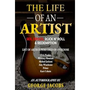 JACOB, GEORGE THE LIFE OF AN ARTIST: SEX, DRUGS, ROCK N’ ROLL & REDEMPTION JACOB, GEORGE THE LIFE OF AN ARTIST: SEX, DRUGS, ROCK N’ ROLL & REDEMPTION