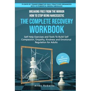 Roberts Breaking Free From the Mirror How to Stop Being Narcissistic THE COMPLETE RECOVERY WORKBOOK: Self Help Exercises and Tools to Build Self Compassion ... Regulation for Adults (The True Self Series) Roberts Breaking Free From the Mirror How to Stop Being Narcissistic THE COMPLETE RECOVERY WORKBOOK: Self Help Exercises and Tools to Build Self Compassion ... Regulation for Adults (The True Self Series)