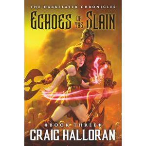 Halloran, Craig The Darkslayer Chronicles: Echoes of the Slain (Book 3): An Epic Sword & Sorcery Saga of Adventure and Blood Halloran, Craig The Darkslayer Chronicles: Echoes of the Slain (Book 3): An Epic Sword & Sorcery Saga of Adventure and Blood