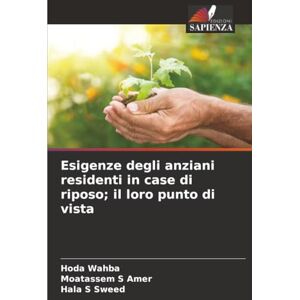 Wahba, Hoda Esigenze degli anziani residenti in case di riposo; il loro punto di vista Wahba, Hoda Esigenze degli anziani residenti in case di riposo; il loro punto di vista