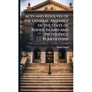 Island, Rhode Acts and Resolves of the General Assembly of the State of Rhode Island and Providence Plantations Island, Rhode Acts and Resolves of the General Assembly of the State of Rhode Island and Providence Plantations